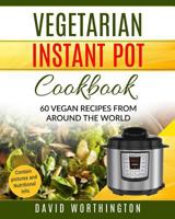 Vegetarian Instant Pot Cookbook: 60 Vegan Recipes from Around the World 1981726624 Book Cover