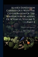 Alaska Expedition Carried Out With The Co-operation Of The Washington Academy Of Sciences, Volume 9, Part 2 1248364791 Book Cover