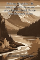 Policing the plains: $b being the real-life record of the famous Royal North-West Mounted Police B0HHTMZZ6T Book Cover