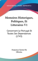 Memoires Historiques, Politiques, Et Litteraires V1: Concernant Le Portugal Et Toutes Ses Dependances (1743) 1166325520 Book Cover