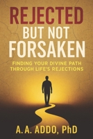 Rejected But Not Forsaken: Finding Your Divine Path Through Life's Rejections B0FLVJTM6B Book Cover