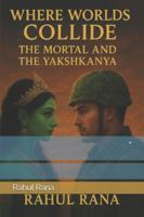 Where Worlds Collide: The Mortal and the Yakshkanya B0G1CRW1H7 Book Cover