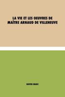 La vie et les oeuvres de Maître Arnaud de Villeneuve 2385081385 Book Cover