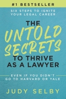 The Untold Secrets to Thrive as a Lawyer: Six Steps to Ignite Your Legal Career Even if You Didn't Go to Harvard or Yale 1963793595 Book Cover