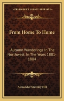 From Home To Home: Autumn Wanderings In The Northwest, In The Years 1881-1884 1163298557 Book Cover