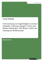 Untersuchung zur Zugeh�rigkeit von Arno Schmidts Schwarze Spiegel (1951) und Marlen Haushofers Die Wand (1963) zur Gattung der Robinsonade 3346437396 Book Cover