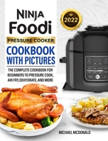 Ninja Foodi Pressure Cooker Cookbook with Pictures 2022: The Complete Cookbook for Beginners to Pressure Cook, Air Fry, Dehydrate, and More 1637333900 Book Cover