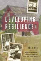 Developing Resilience: Secrets, Sex Abuse, and the Quest for Love and Inner Peace Book One 1667885928 Book Cover