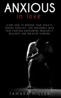 Anxious in Love: Learn How to Manage Your Anxiety, Reduce Conflict, and Reconnect with Your Partner Overcoming Insecurity, Jealousy and Negative Thinking 1801699828 Book Cover