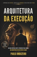 ARQUITETURA DA EXECUÇÃO: UM GUIA PRÁTICO, DIRETO E PODEROSO PARA LÍDERES QUE QUEREM MAIS DO QUE OCUPAR O CARGO. (Portuguese Edition) B0GX7CPWTV Book Cover