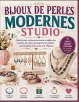 BIJOUX DE PERLES MODERNES STUDIO: Créez en toute confiance des boucles d'oreilles, des bracelets, des colliers, des bagues et des cadeaux personnalisés faits main avec élégance (French Edition) B0H9S4TYZ9 Book Cover