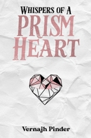 Whispers of a Prism Heart: A Collection of Poetry, Prose and Short Stories B0F1YN3K98 Book Cover