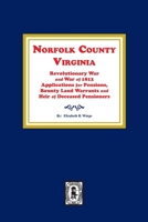 Norfolk County, Virginia, Revolutionary War and War of 1812 Applications for Pensions, Bounty Land and Warrants and Heirs of Deceased Pensioners 0893084085 Book Cover