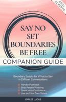 Say No, Set Boundaries, Be Free: Companion Guide: Boundary Scripts for What to Say in Difficult Conversations, Handle Pushback, Stop People Pleasing & Speak with Confidence (Revive & Thrive) 1965625118 Book Cover