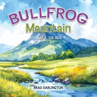 BULLFROG MOUNTAIN: PART 3: THE BOX B0FRN16F7V Book Cover