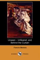 Unseen - Unfeared, and Behind the Curtain 1406576107 Book Cover