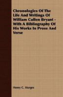 Chronologies of the Life and Writings of William Cullen Bryant: With a Bibliography of His Works, in Prose and Verse 1163760595 Book Cover