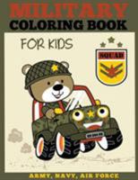 Military Coloring Book for Kids: Army, Navy, Air Force Coloring for Boys and Girls with Tanks, Soldiers, Planes, Ships, Helicopters (Military Coloring Books) 1947243314 Book Cover