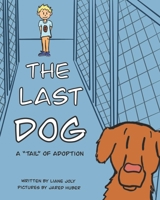 The Last Dog: A "tail" of adoption 0578353229 Book Cover