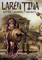 Larentina: Myth, Legend, Legacy 1450279341 Book Cover