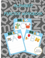 ALPHABET PRACTICE WORKBOOK FOR KIDS: Preschool handwriting Workbook with Sight words for Pre K, Kindergarten and Kids Ages 3-5 Practice for Kids with Pen Control, Line Tracing, Letters, and More! B08JDTRKLM Book Cover