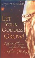 Let Your Goddess Grow! 7 Spiritual Lessons on Female Power and Positive Thinking 0976601206 Book Cover