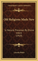 Old Religions Made New: In Natural Processes By Divine Intent 1120661501 Book Cover
