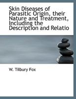 Skin Diseases of Parasitic Origin: Their Nature and Treatment, Including the Description and Relations of the Fungi Found in Man 1358254745 Book Cover