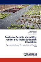 Soybean Genetic Variability Under Southern Ethiopian Condition: Agronomic traits and their association with grain yield 3846594628 Book Cover