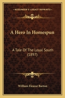 A Hero in Homespun. A Tale of the Loyal South 116648288X Book Cover