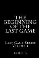 The Beginning of the Last Game: Last Game Series 1479120200 Book Cover