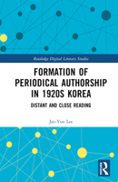 Formation of Periodical Authorship in 1920s Korea: Distant and Close Reading 1032383372 Book Cover