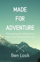 Made for Adventure: Discovering the Adventurous Heart God Placed Within You 1701645971 Book Cover