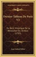 Dernier Tableau De Paris V2: Ou Recit Historique De La Revolution Du 10 Aout (1793) 1104729482 Book Cover