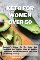 Keto For Women Over 50: Beginner's Guide To The Keto Diet Cookbook For Women After 50. Regain Confidence, Boost Metabolism And Start your healty Journey 1801852588 Book Cover