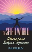 The Spirit World: Where Love Reigns Supreme 1883389178 Book Cover