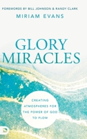 Glory Miracles: Creating Atmospheres for the Power of God to Flow 0768462975 Book Cover