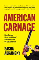 American Carnage: Eleven Federal Workers and the Six Months That Wrecked the Us Government 1682196763 Book Cover