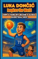 Luka Doncic Inspires the World: How a Young Boy Became a Global Basketball Hero B0F9FM95VP Book Cover