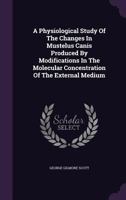A Physiological Study Of The Changes In Mustelus Canis Produced By Modifications In The Molecular Concentration Of The External Medium 1246097907 Book Cover