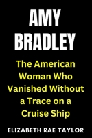 Amy Bradley: The American Woman Who Vanished Without a Trace on a Cruise Ship B0FMQ7P3PF Book Cover