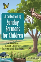 A Collection of Sunday Sermons for Children: 52 Weeks of Great Ideas for Parents and Teachers 1732954240 Book Cover