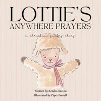 Lottie's Anywhere Prayers: A Christian Poetry Story to teach kids about God's love and how to pray to Him B0GS1KZL5W Book Cover