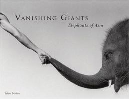 Vanishing Giants: Elephants of Asia 9814217301 Book Cover