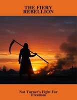 The Fiery Rebellion: Nat Turner'S Fight For Freedom B0FQ4DFC8Y Book Cover