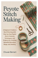 Peyote Stitch Making: A Beginner’s Guide to Bead Weaving with Step-by-Step Peyote Stitch Patterns, Techniques, and Projects for Creating Beautiful Bracelets, Rings, and Jewelry B0GCBGN31D Book Cover