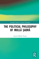 The Political Philosophy of MullāṢadrā 1032173505 Book Cover