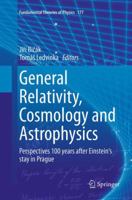 General Relativity, Cosmology and Astrophysics: Perspectives 100 years after Einstein's stay in Prague 3319063480 Book Cover