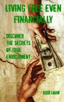 Living Free Even Financially: Discover the secrets of true enrichment 0615976859 Book Cover