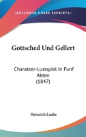 Gottsched Und Gellert: Charakter-Lustspiel In Funf Akten (1847) 1482599708 Book Cover